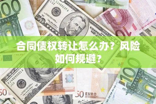 济南合同债权转让怎么办？风险如何规避？