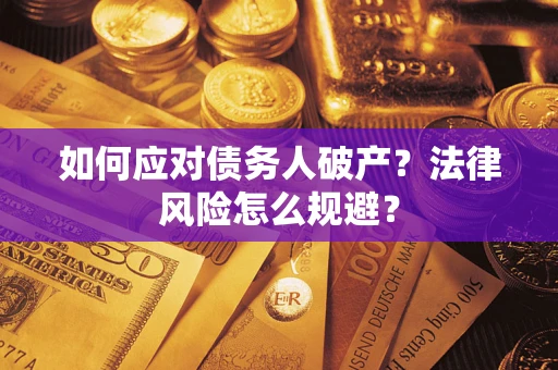 济南如何应对债务人破产？法律风险怎么规避？
