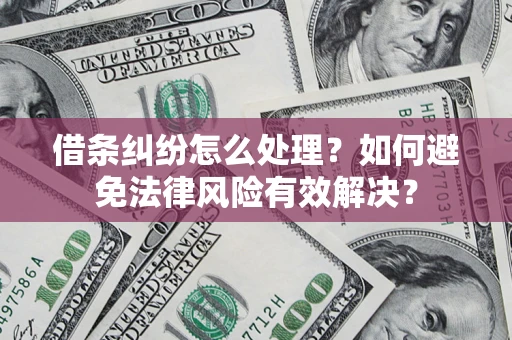济南借条纠纷怎么处理？如何避免法律风险有效解决？