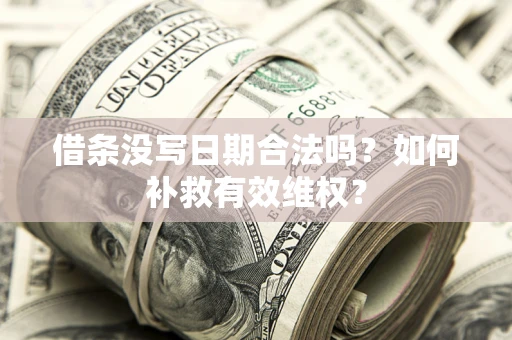 济南借条没写日期合法吗？如何补救有效维权？