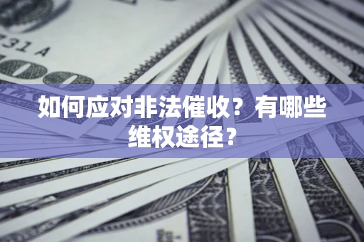 济南如何应对非法催收？有哪些维权途径？