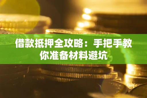 济南借款抵押全攻略：手把手教你准备材料避坑