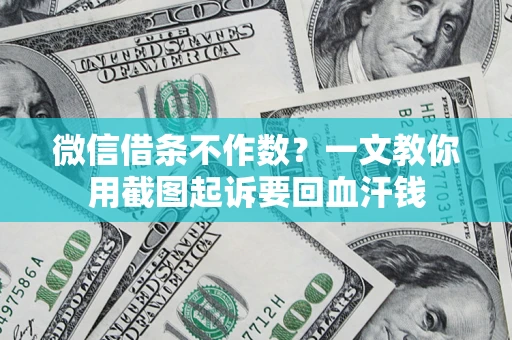 济南微信借条不作数？一文教你用截图起诉要回血汗钱