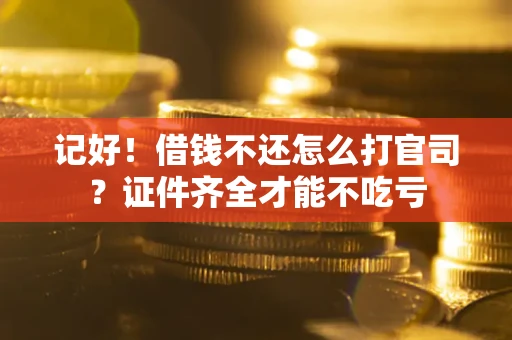 济南记好！借钱不还怎么打官司？证件齐全才能不吃亏