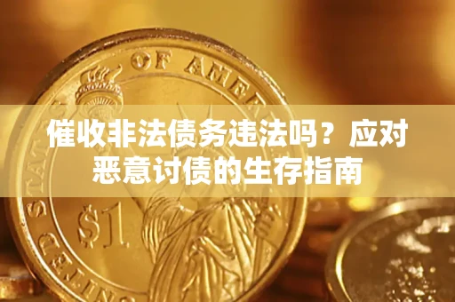 济南催收非法债务违法吗？应对恶意讨债的生存指南