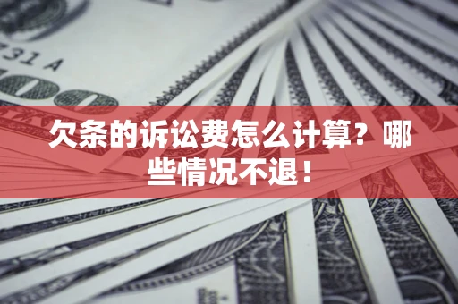 济南欠条的诉讼费怎么计算?哪些情况不退! 济南欠条的诉讼费怎么计算?哪些情况不退!