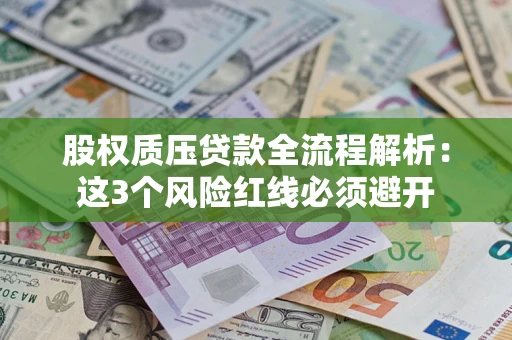 济南股权质压贷款全流程解析：这3个风险红线必须避开