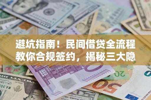 济南避坑指南！民间借贷全流程教你合规签约，揭秘三大隐形陷阱