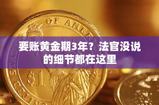 济南要账黄金期3年？法官没说的细节都在这里