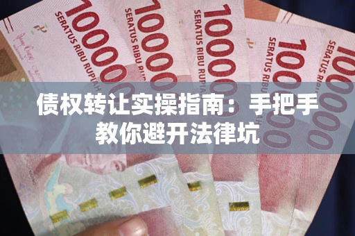 济南债权转让实操指南：手把手教你避开法律坑