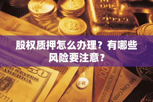 济南股权质押怎么办理？有哪些风险要注意？