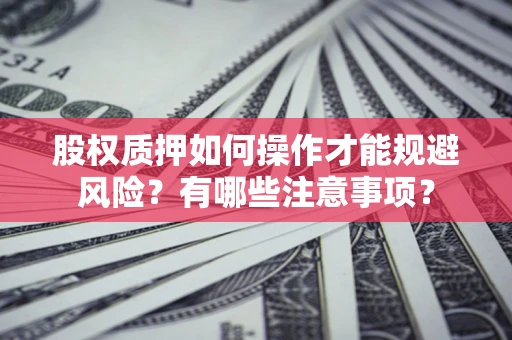 济南股权质押如何操作才能规避风险？有哪些注意事项？