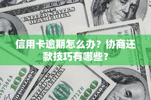 济南信用卡逾期怎么办？协商还款技巧有哪些？