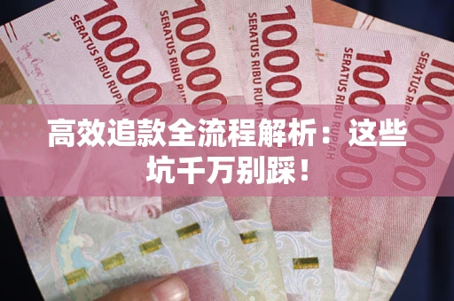 济南高效追款全流程解析：这些坑千万别踩！