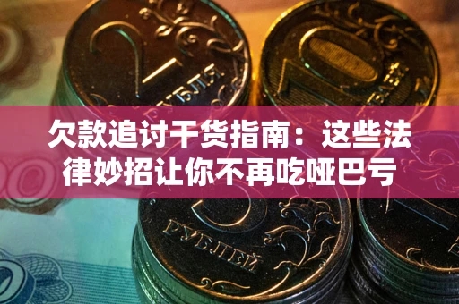 济南欠款追讨干货指南：这些法律妙招让你不再吃哑巴亏