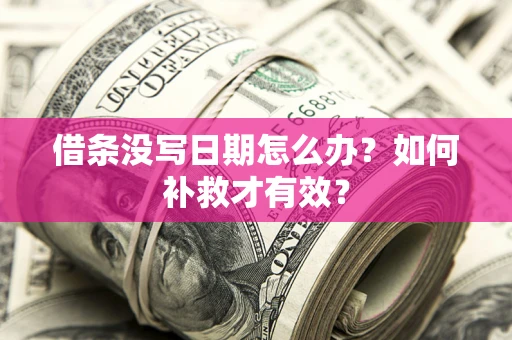 济南借条没写日期怎么办？如何补救才有效？