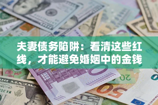 济南夫妻债务陷阱：看清这些红线，才能避免婚姻中的金钱危机