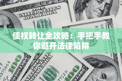 济南债权转让全攻略：手把手教你避开法律陷阱
