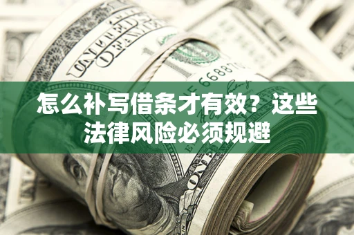 济南怎么补写借条才有效？这些法律风险必须规避