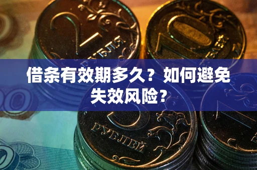 济南借条有效期多久？如何避免失效风险？