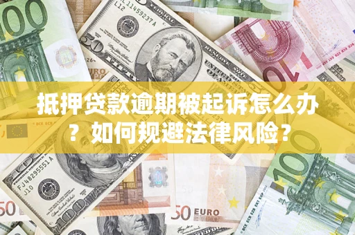 济南抵押贷款逾期被起诉怎么办？如何规避法律风险？