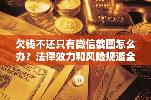 济南欠钱不还只有微信截图怎么办？法律效力和风险规避全解析