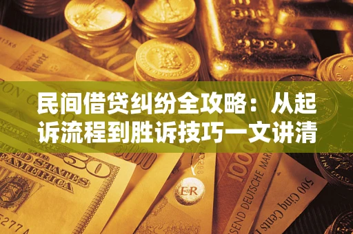 济南民间借贷纠纷全攻略：从起诉流程到胜诉技巧一文讲清