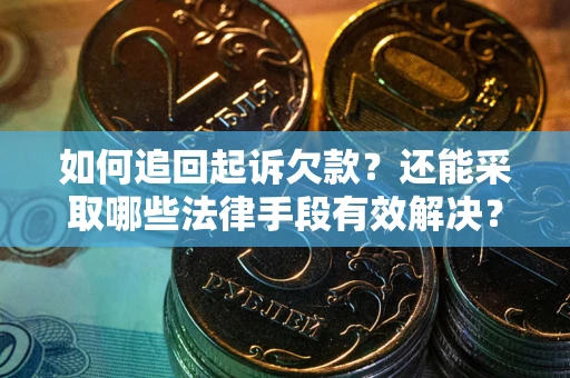 济南如何追回起诉欠款？还能采取哪些法律手段有效解决？