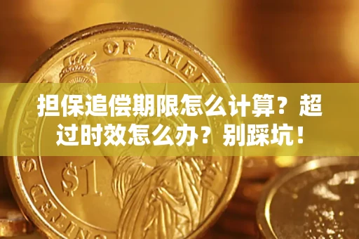 济南担保追偿期限怎么计算？超过时效怎么办？别踩坑！