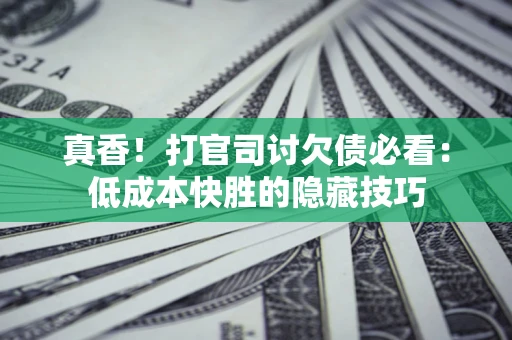 济南真香！打官司讨欠债必看：低成本快胜的隐藏技巧