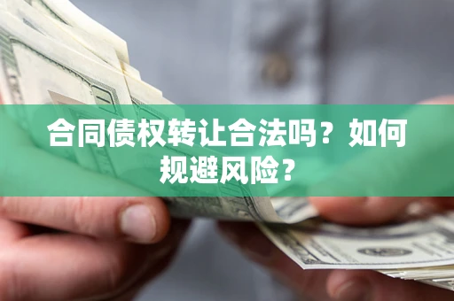 济南合同债权转让合法吗?如何规避风险? 济南合同债权转让合法吗?如何规避风险?