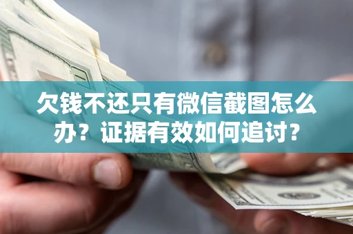 济南欠钱不还只有微信截图怎么办？证据有效如何追讨？