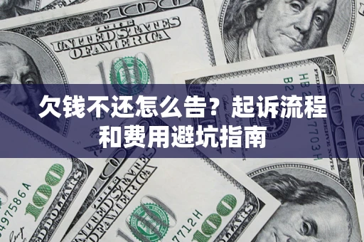 济南欠钱不还怎么告?起诉流程和费用避坑指南 济南欠钱不还怎么告?起诉流程和费用避坑指南