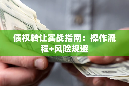 济南债权转让实战指南：操作流程+风险规避
