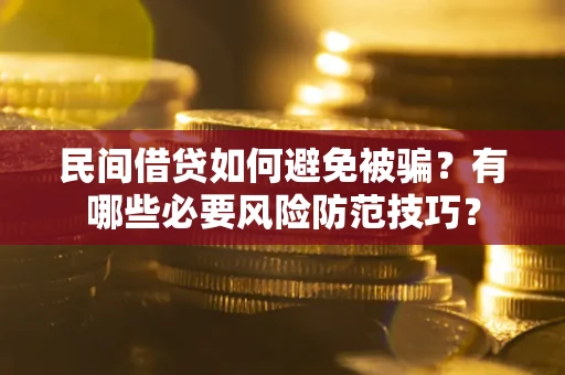 济南民间借贷如何避免被骗？有哪些必要风险防范技巧？