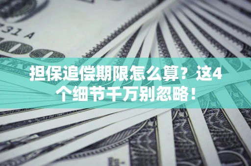 济南担保追偿期限怎么算?这4个细节千万别忽略! 济南担保追偿期限怎么算?这4个细节千万别忽略!