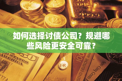 济南如何选择讨债公司？规避哪些风险更安全可靠？