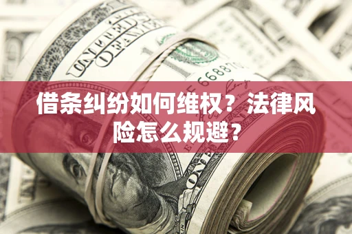 济南借条纠纷如何维权？法律风险怎么规避？