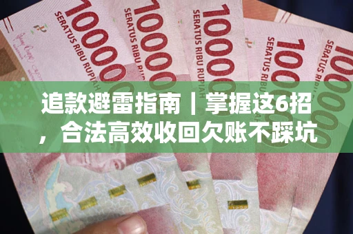 济南追款避雷指南｜掌握这6招，合法高效收回欠账不踩坑