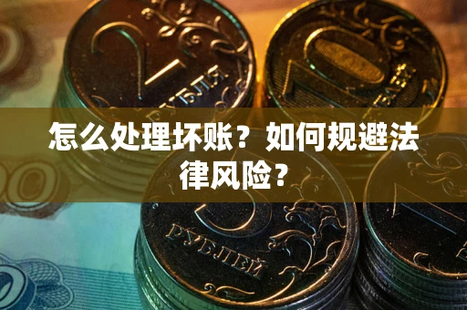 济南怎么处理坏账？如何规避法律风险？