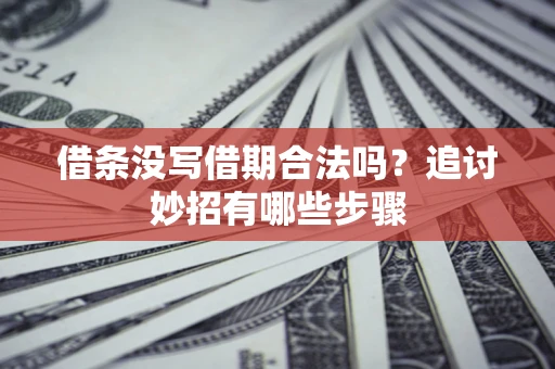 济南借条没写借期合法吗？追讨妙招有哪些步骤