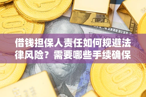 济南借钱担保人责任如何规避法律风险？需要哪些手续确保安全？