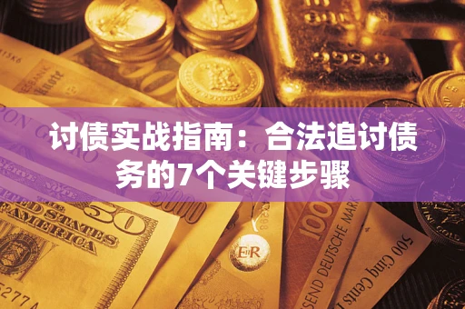 济南讨债实战指南：合法追讨债务的7个关键步骤
