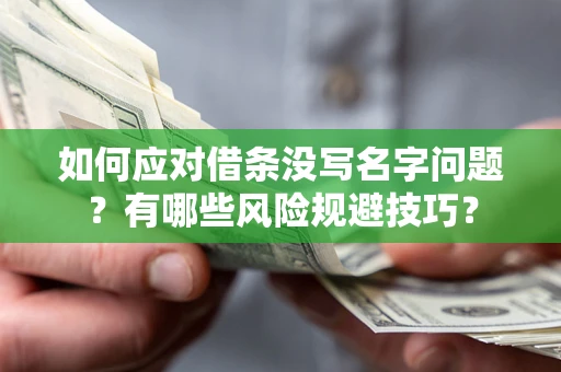 济南如何应对借条没写名字问题？有哪些风险规避技巧？