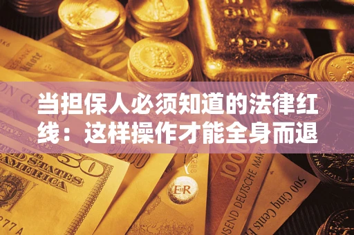 济南当担保人必须知道的法律红线：这样操作才能全身而退
