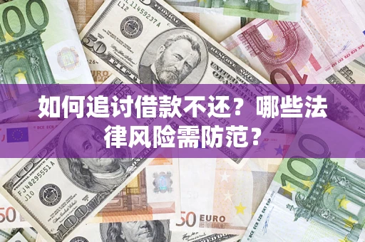济南如何追讨借款不还？哪些法律风险需防范？