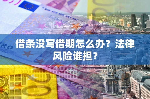 济南借条没写借期怎么办？法律风险谁担？